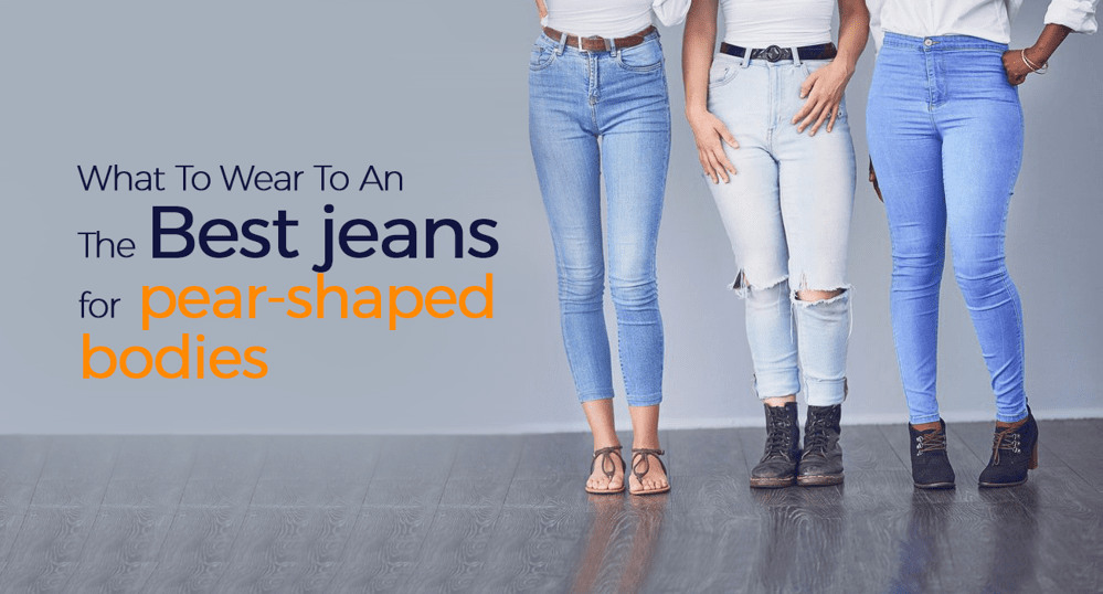 best jeans for pear shaped bodies